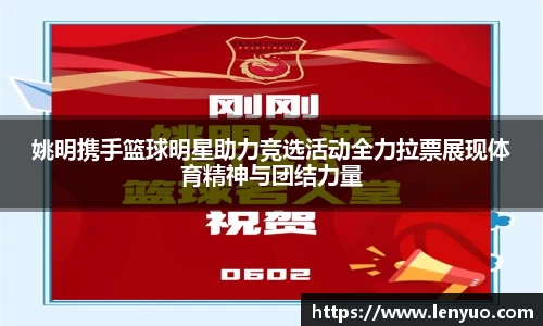 姚明携手篮球明星助力竞选活动全力拉票展现体育精神与团结力量