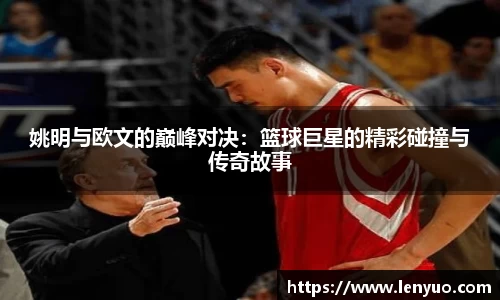 姚明与欧文的巅峰对决：篮球巨星的精彩碰撞与传奇故事