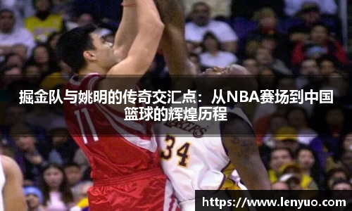 掘金队与姚明的传奇交汇点：从NBA赛场到中国篮球的辉煌历程