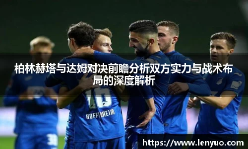 柏林赫塔与达姆对决前瞻分析双方实力与战术布局的深度解析