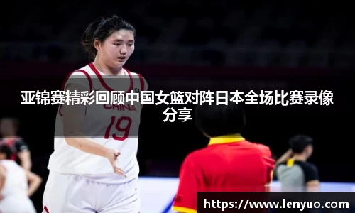 亚锦赛精彩回顾中国女篮对阵日本全场比赛录像分享